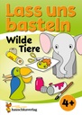 Lass uns basteln – Bastelbuch ab 4 Jahre – Wilde Tiere