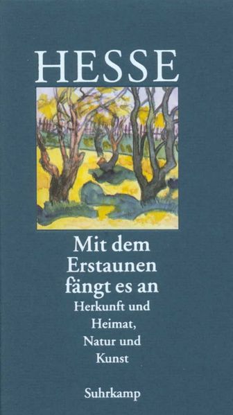 Hermann Hesse: »Mit dem Erstaunen fängt es an« – Herkunft und Heimat, Natur und Kunst