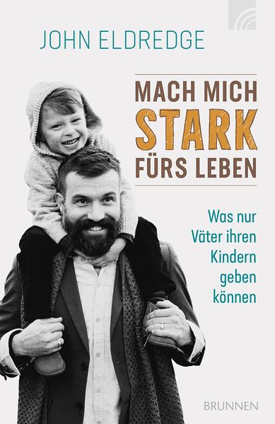 John Eldredge: Mach mich stark fürs Leben