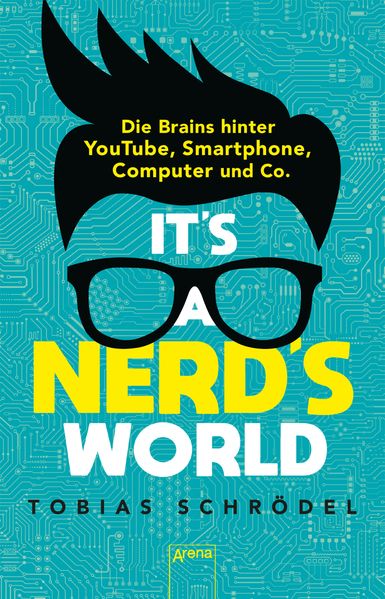 Tobias Schrödel: It's a Nerd's World – Die Brains hinter YouTube, Smartphone, Computer und Co.